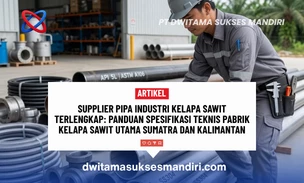 Supplier Pipa Industri Kelapa Sawit Terlengkap: Panduan Spesifikasi Teknis Pabrik Kelapa Sawit Utama Sumatra dan Kalimantan
