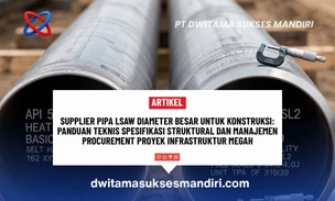 Supplier Pipa LSAW Diameter Besar untuk Konstruksi: Panduan Teknis Spesifikasi Struktural dan Manajemen Procurement Proyek Infrastruktur Megah